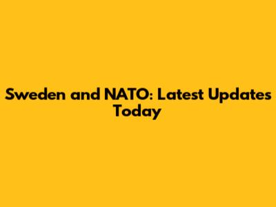 Sweden and NATO: Latest Updates Today