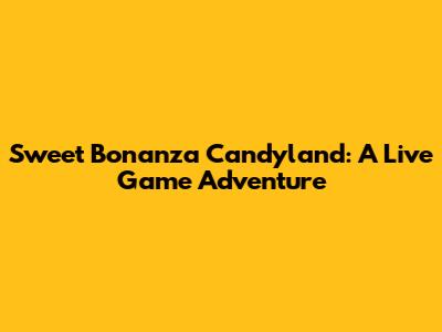Sweet Bonanza Candyland: A Live Game Adventure