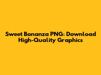 Sweet Bonanza PNG: Download High-Quality Graphics