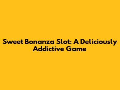 Sweet Bonanza Slot: A Deliciously Addictive Game