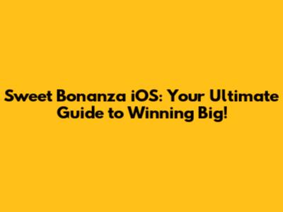 Sweet Bonanza iOS: Your Ultimate Guide to Winning Big!