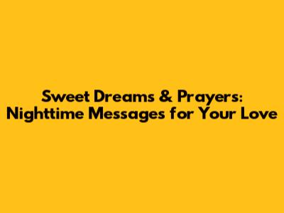 Sweet Dreams & Prayers: Nighttime Messages for Your Love