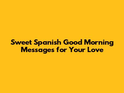 Sweet Spanish Good Morning Messages for Your Love