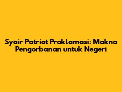 Syair Patriot Proklamasi: Makna Pengorbanan untuk Negeri
