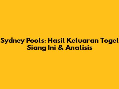 Sydney Pools: Hasil Keluaran Togel Siang Ini & Analisis