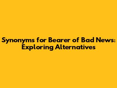 Synonyms for 'Bearer of Bad News': Exploring Alternatives