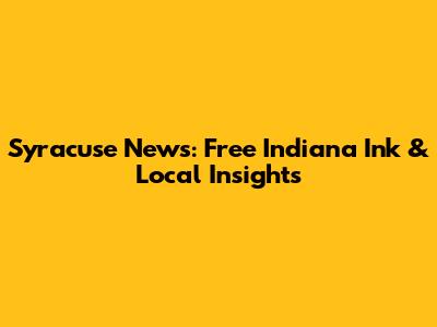 Syracuse News: Free Indiana Ink & Local Insights