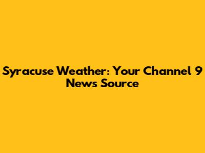 Syracuse Weather: Your Channel 9 News Source