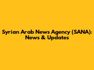 Syrian Arab News Agency (SANA): News & Updates
