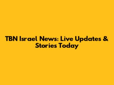 TBN Israel News: Live Updates & Stories Today
