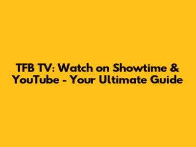 TFB TV: Watch on Showtime & YouTube - Your Ultimate Guide