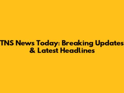 TNS News Today: Breaking Updates & Latest Headlines