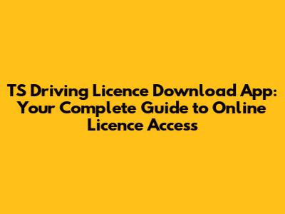 TS Driving Licence Download App: Your Complete Guide to Online Licence Access