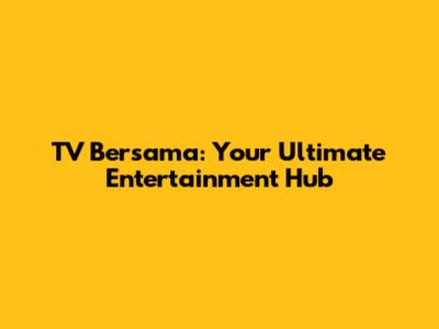 TV Bersama: Your Ultimate Entertainment Hub