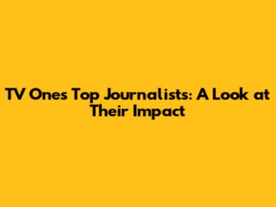TV One's Top Journalists: A Look at Their Impact