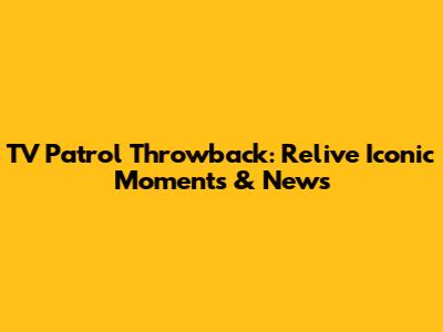 TV Patrol Throwback: Relive Iconic Moments & News