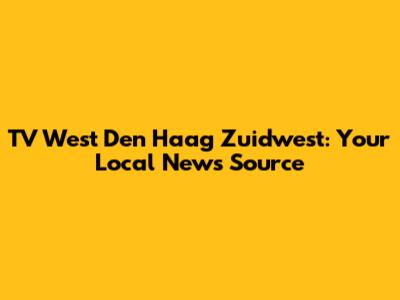TV West Den Haag Zuidwest: Your Local News Source