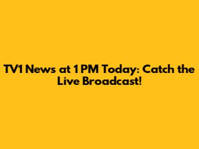 TV1 News at 1 PM Today: Catch the Live Broadcast!