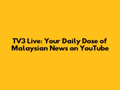 TV3 Live: Your Daily Dose of Malaysian News on YouTube