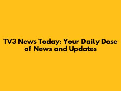 TV3 News Today: Your Daily Dose of News and Updates