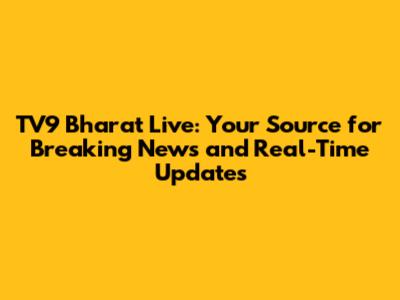 TV9 Bharat Live: Your Source for Breaking News and Real-Time Updates