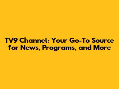 TV9 Channel: Your Go-To Source for News, Programs, and More