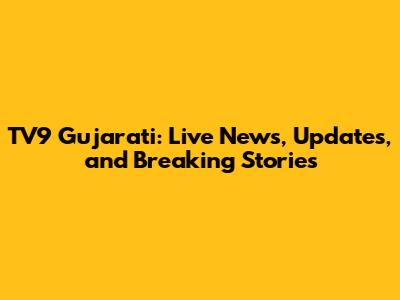 TV9 Gujarati: Live News, Updates, and Breaking Stories