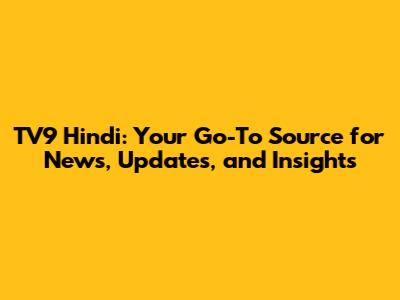 TV9 Hindi: Your Go-To Source for News, Updates, and Insights
