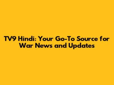 TV9 Hindi: Your Go-To Source for War News and Updates