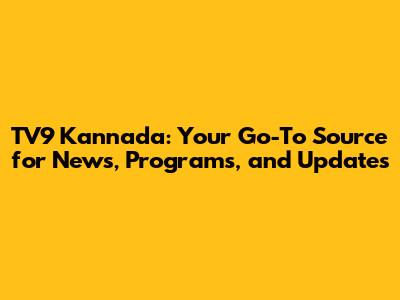 TV9 Kannada: Your Go-To Source for News, Programs, and Updates
