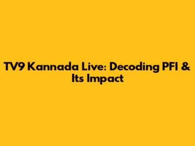 TV9 Kannada Live: Decoding PFI & Its Impact