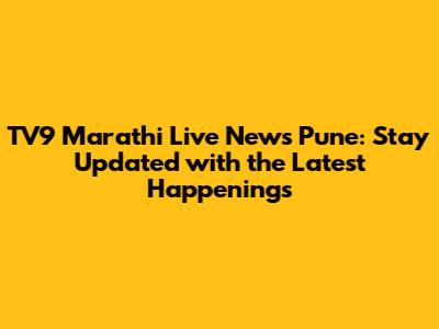 TV9 Marathi Live News Pune: Stay Updated with the Latest Happenings