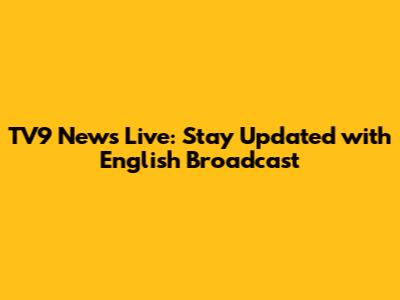 TV9 News Live: Stay Updated with English Broadcast