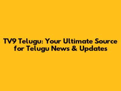 TV9 Telugu: Your Ultimate Source for Telugu News & Updates