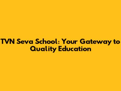 TVN Seva School: Your Gateway to Quality Education