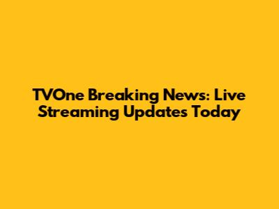 TVOne Breaking News: Live Streaming Updates Today