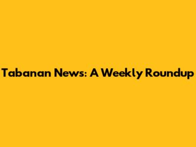 Tabanan News: A Weekly Roundup