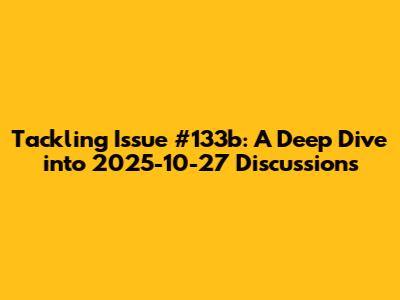 Tackling Issue #133b: A Deep Dive into 2025-10-27 Discussions
