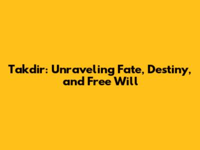 Takdir: Unraveling Fate, Destiny, and Free Will