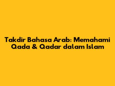 Takdir Bahasa Arab: Memahami Qada & Qadar dalam Islam