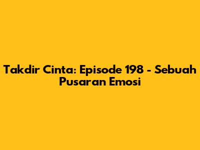 Takdir Cinta: Episode 198 - Sebuah Pusaran Emosi