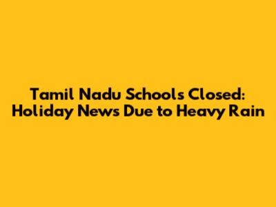 Tamil Nadu Schools Closed: Holiday News Due to Heavy Rain