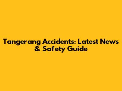 Tangerang Accidents: Latest News & Safety Guide