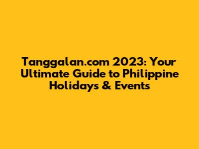 Tanggalan.com 2023: Your Ultimate Guide to Philippine Holidays & Events