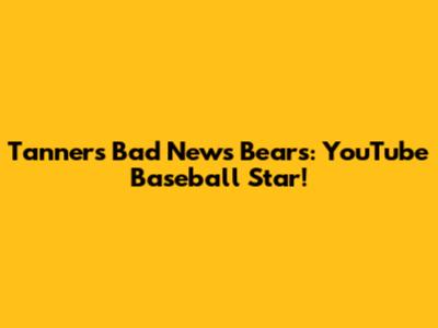 Tanner's Bad News Bears: YouTube Baseball Star!