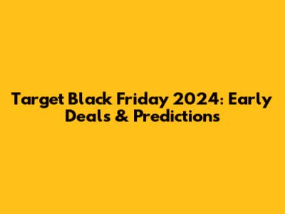 Target Black Friday 2024: Early Deals & Predictions