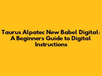 Taurus Alpatec New Babel Digital: A Beginner's Guide to Digital Instructions