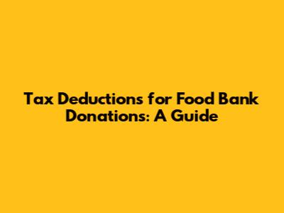 Tax Deductions for Food Bank Donations: A Guide