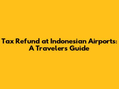 Tax Refund at Indonesian Airports: A Traveler's Guide