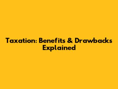 Taxation: Benefits & Drawbacks Explained